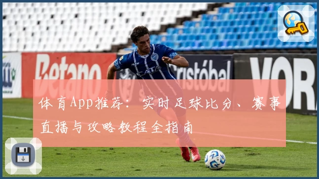 体育App推荐：实时足球比分、赛事直播与攻略教程全指南