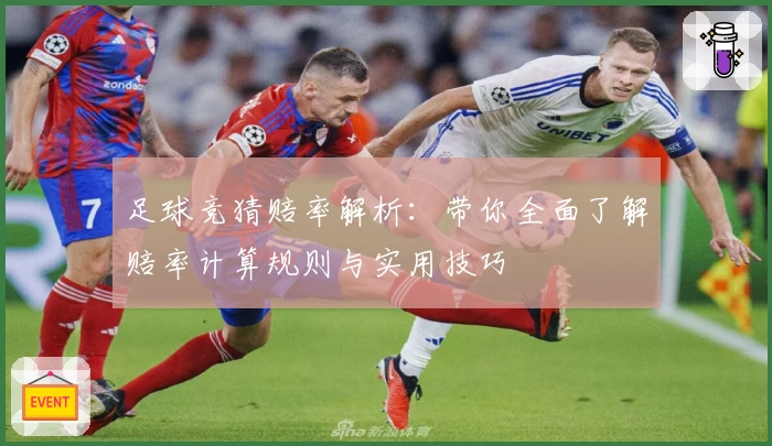 足球竞猜赔率解析：带你全面了解赔率计算规则与实用技巧