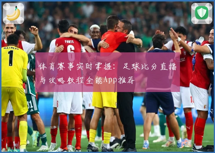体育赛事实时掌握：足球比分直播与攻略教程全能App推荐