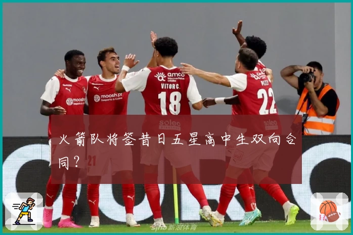 火箭队将签昔日五星高中生双向合同？