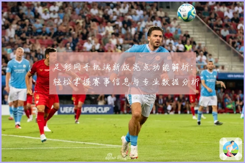 足彩网手机端新版亮点功能解析:轻松掌握赛事信息与专业数据分析