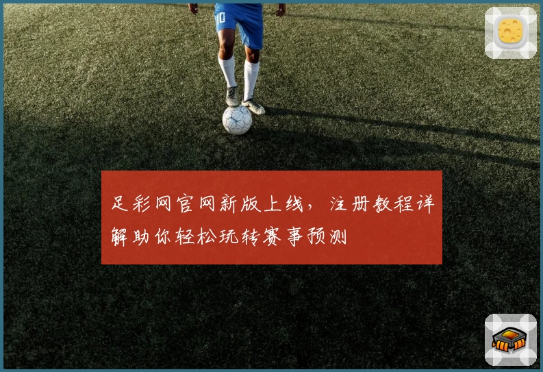 足彩网官网新版上线，注册教程详解助你轻松玩转赛事预测