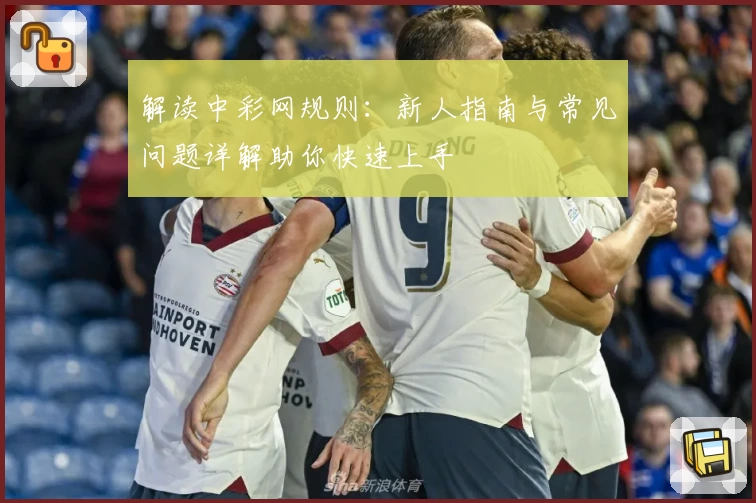 解读中彩网规则：新人指南与常见问题详解助你快速上手