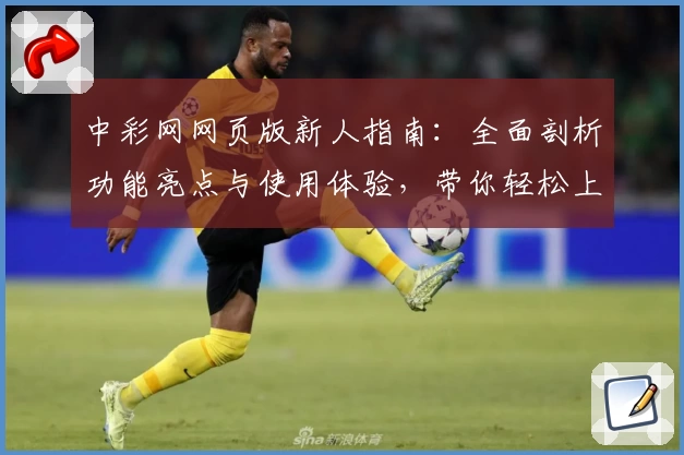 中彩网网页版新人指南：全面剖析功能亮点与使用体验，带你轻松上手