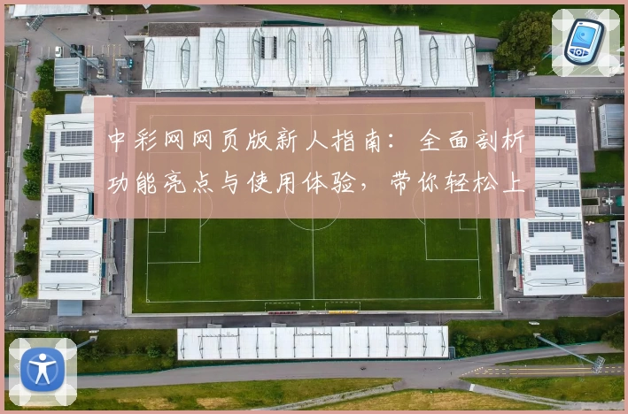 中彩网网页版新人指南：全面剖析功能亮点与使用体验，带你轻松上手