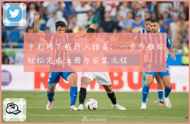 中彩网下载新人指南:一步步教你轻松完成注册与安装流程
